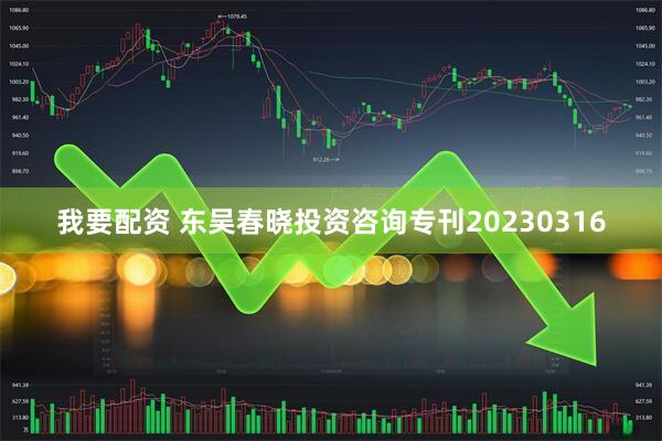 我要配资 东吴春晓投资咨询专刊20230316