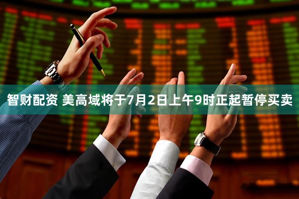 智财配资 美高域将于7月2日上午9时正起暂停买卖